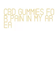 cbd gummies for pain in my area