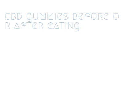 cbd gummies before or after eating