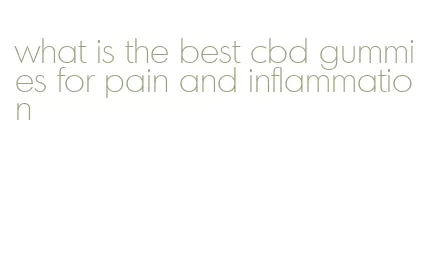 what is the best cbd gummies for pain and inflammation