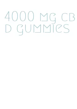 4000 mg cbd gummies