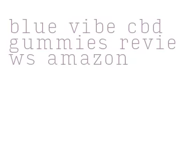 blue vibe cbd gummies reviews amazon