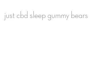 just cbd sleep gummy bears