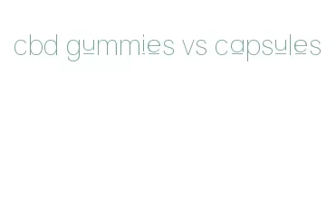 cbd gummies vs capsules