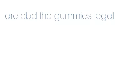 are cbd thc gummies legal