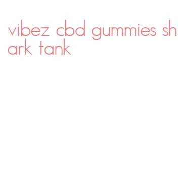 vibez cbd gummies shark tank