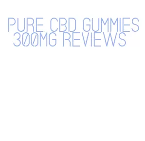 pure cbd gummies 300mg reviews