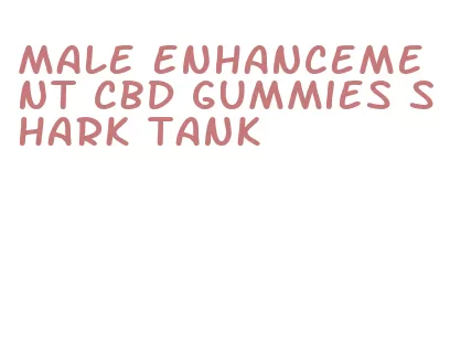 male enhancement cbd gummies shark tank