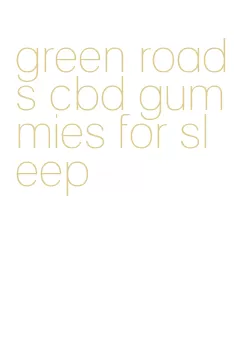 green roads cbd gummies for sleep