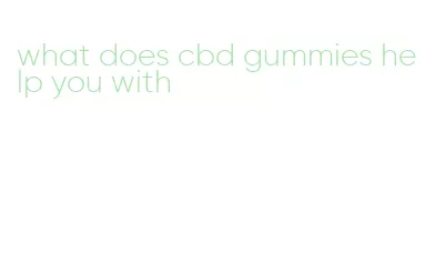 what does cbd gummies help you with