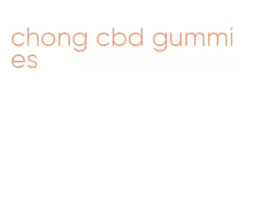 chong cbd gummies