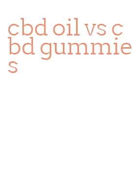 cbd oil vs cbd gummies