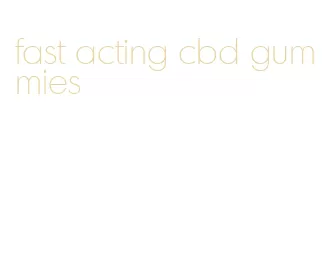 fast acting cbd gummies