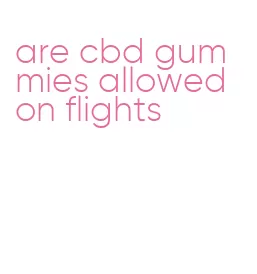 are cbd gummies allowed on flights