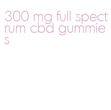 300 mg full spectrum cbd gummies