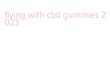 flying with cbd gummies 2023