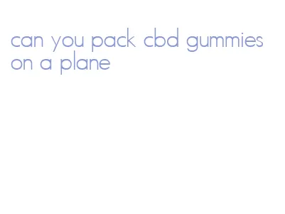 can you pack cbd gummies on a plane