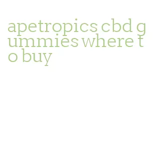 apetropics cbd gummies where to buy