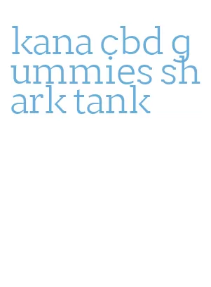 kana cbd gummies shark tank