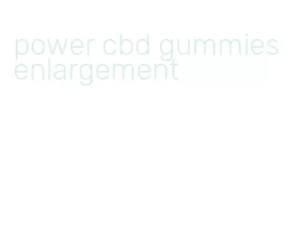 power cbd gummies enlargement