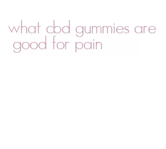 what cbd gummies are good for pain