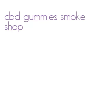 cbd gummies smoke shop