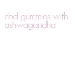 cbd gummies with ashwagandha