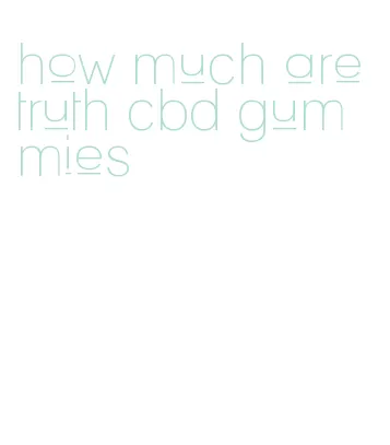 how much are truth cbd gummies