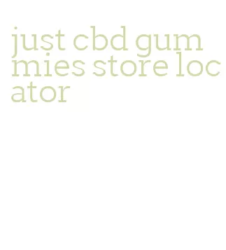 just cbd gummies store locator