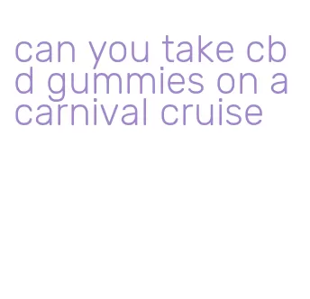 can you take cbd gummies on a carnival cruise