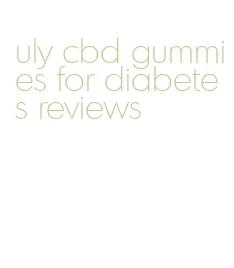 uly cbd gummies for diabetes reviews