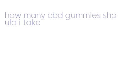 how many cbd gummies should i take