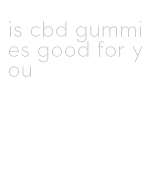 is cbd gummies good for you