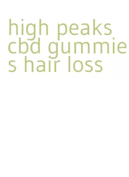 high peaks cbd gummies hair loss