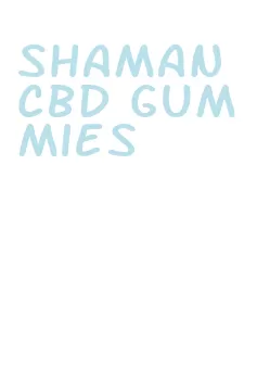 shaman cbd gummies