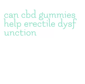 can cbd gummies help erectile dysfunction