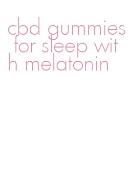 cbd gummies for sleep with melatonin