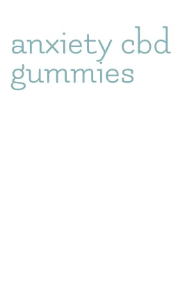 anxiety cbd gummies