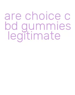 are choice cbd gummies legitimate