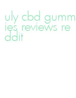 uly cbd gummies reviews reddit