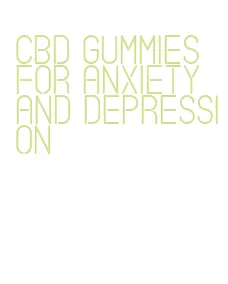 cbd gummies for anxiety and depression