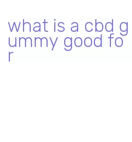 what is a cbd gummy good for