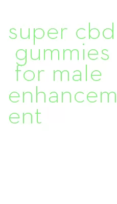 super cbd gummies for male enhancement