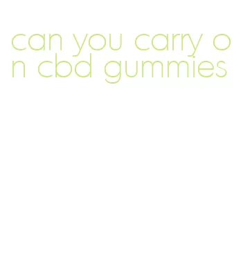 can you carry on cbd gummies