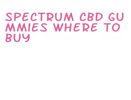 spectrum cbd gummies where to buy