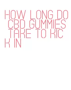 how long do cbd gummies take to kick in