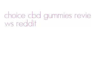 choice cbd gummies reviews reddit