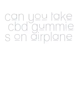 can you take cbd gummies on airplane