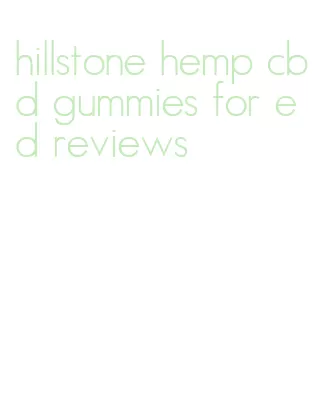 hillstone hemp cbd gummies for ed reviews