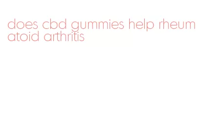 does cbd gummies help rheumatoid arthritis