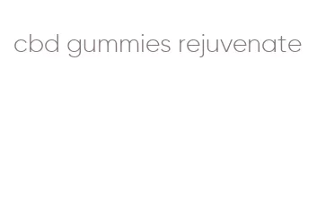 cbd gummies rejuvenate